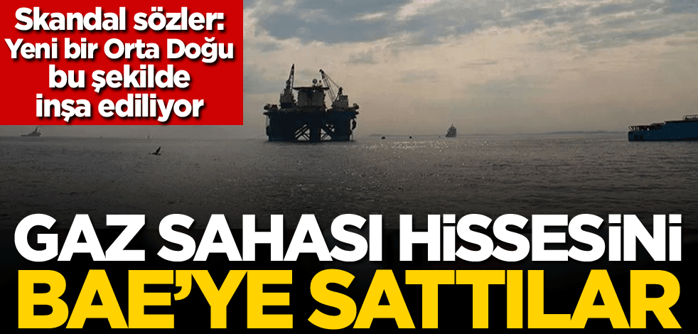 Doğu Akdeniz'deki gaz sahası hissesini BAE'ye sattılar!