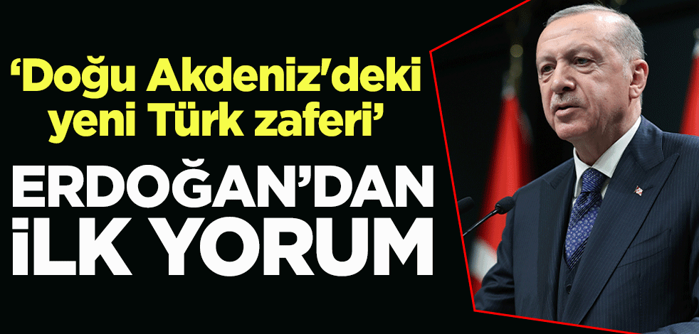 "Doğu Akdeniz'deki yeni Türk zaferi" Erdoğan'dan ilk yorum
