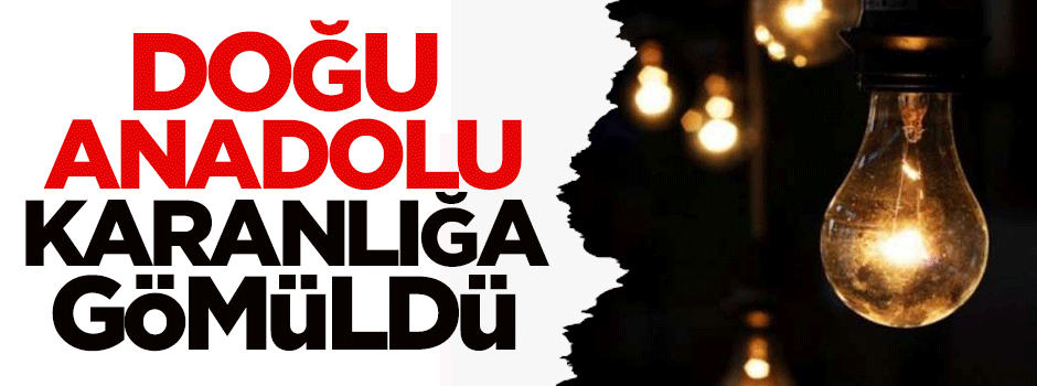 Doğu Anadolu karanlığa gömüldü