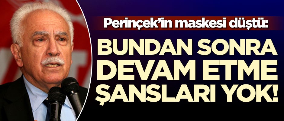 Doğu Perinçek'in maskesi düştü: Bundan sonra devam etme şansları yok