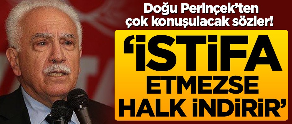 Doğu Perinçek’ten çok konuşulacak sözler! ‘İstifa etmezse halk indirir’