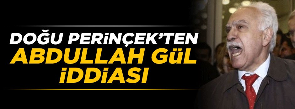 Doğu Perinçek'ten Abdullah Gül iddiası