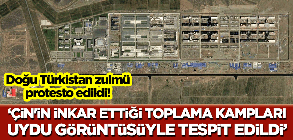 Doğu Türkistan zulmü protesto edildi! "Çin'in inkar ettiği toplama kampları uydu görüntüsüyle tespit edildi"