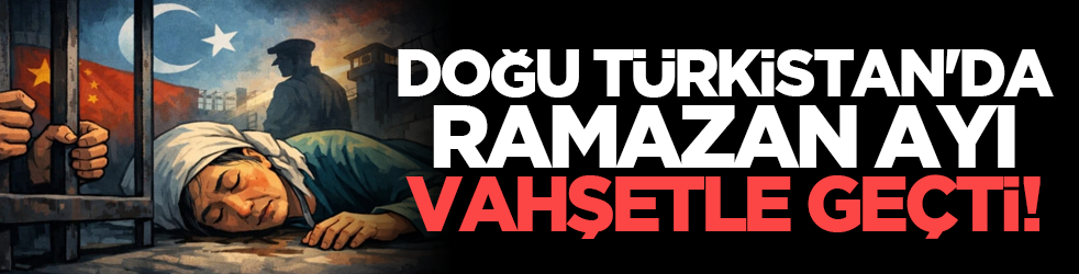 Doğu Türkistan'da Ramazan ayı vahşetle geçti!