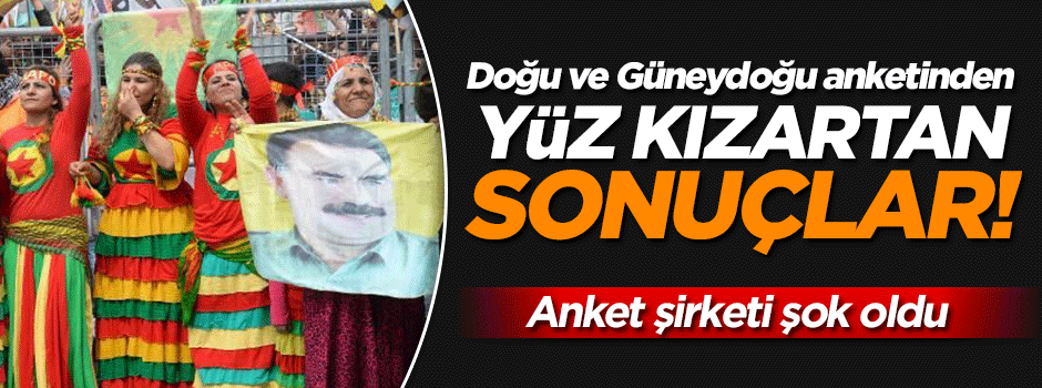 Doğu ve Güneydoğu anketi şok etti!