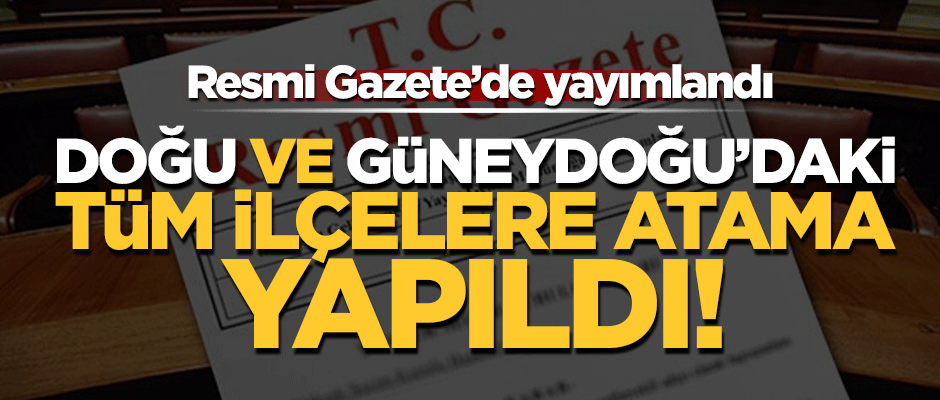 Doğu ve Güneydoğu'da bulunan bütün ilçelere kaymakam atandı