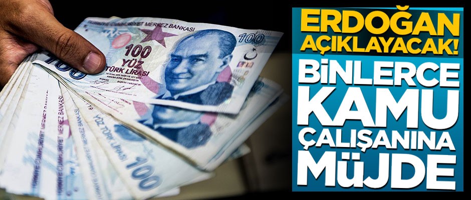 Erdoğan açıklayacak! Binlerce kamu çalışanına müjde