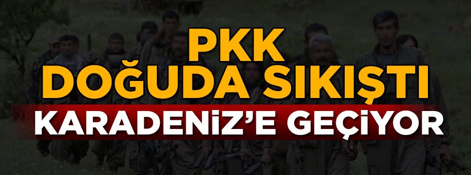 Doğuda sıkışan PKK, Karadeniz’de çıkış kapısı arıyor