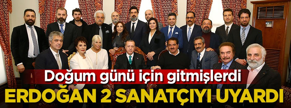 Doğum günü için gitmişlerdi! Erdoğan iki sanatçıyı uyardı