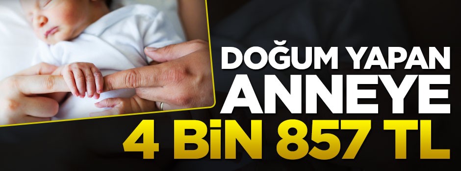 Doğum yapan anneye 4 bin 857 lira ödeniyor
