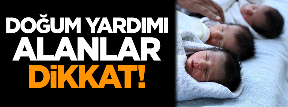 Doğum yardımı alanlar dikkat!