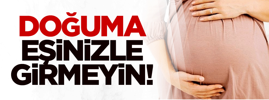 Doğuma eşinizle girmeyin!