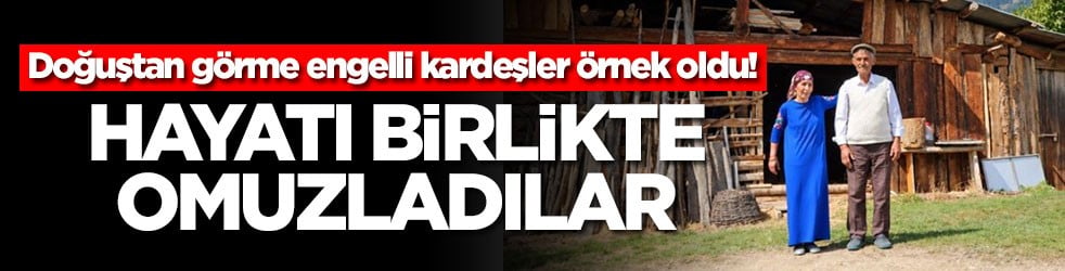 Doğuştan görme engelli kardeşler örnek oldu! Hayatı birlikte omuzladılar