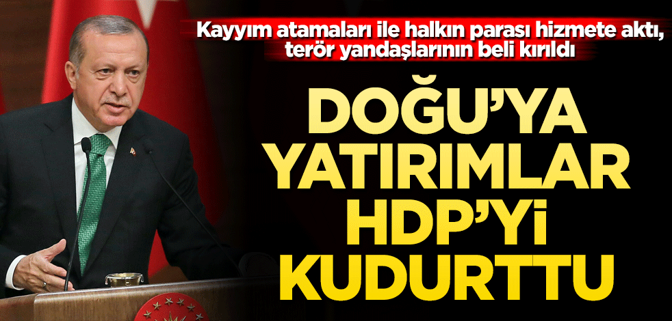 Doğu’ya yatırımlar HDP’yi kudurttu! Kayyım atamaları ile halkın parası hizmete aktı, terör yandaşlarının beli kırıldı