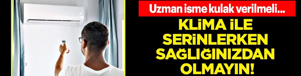 Doktor isim tek tek anlattı: Klima ile serinlerken sağlığınızdan olmayın...