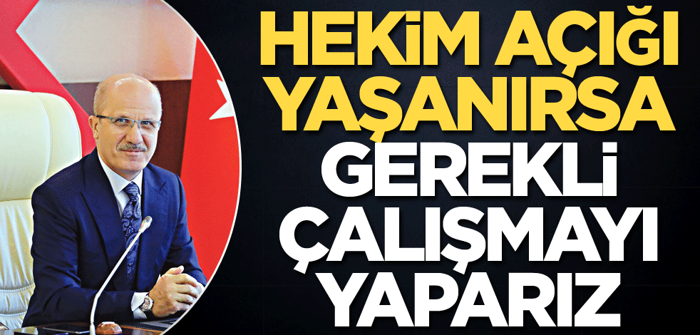 Doktor sayımız şu anda yeterli azalırsa artırırız