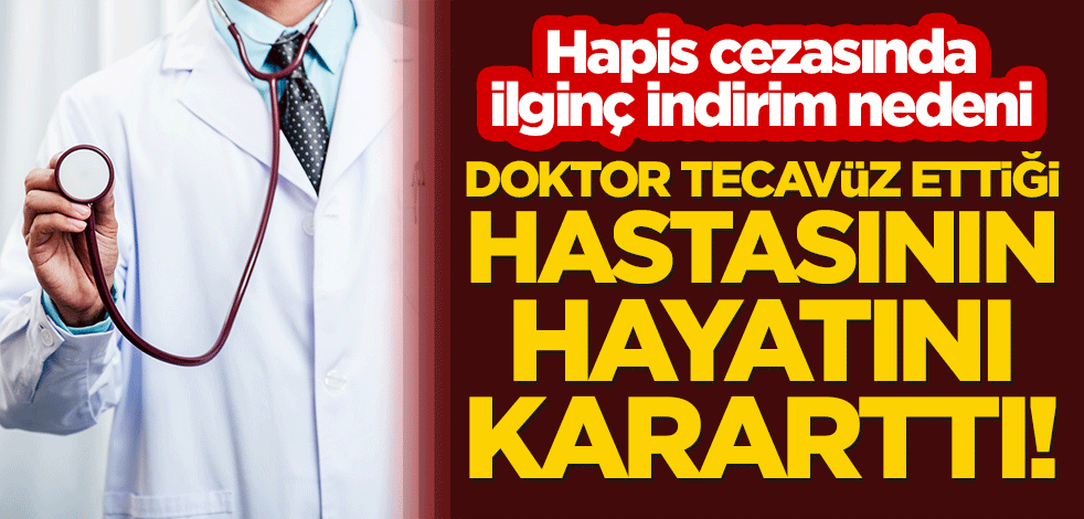 Doktor tecavüz ettiği hastasının hayatını kararttı! Hapis cezasında ilginç indirim nedeni