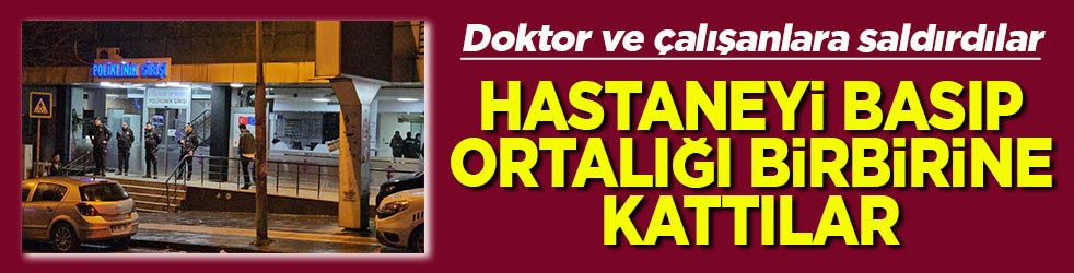 Doktor ve çalışanlara saldırdılar Hastane basıp ortalığı birbirine kattılar