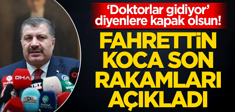 ‘Doktorlar gidiyor’ diyenlere kapak olsun! Fahrettin Koca son rakamları açıkladı