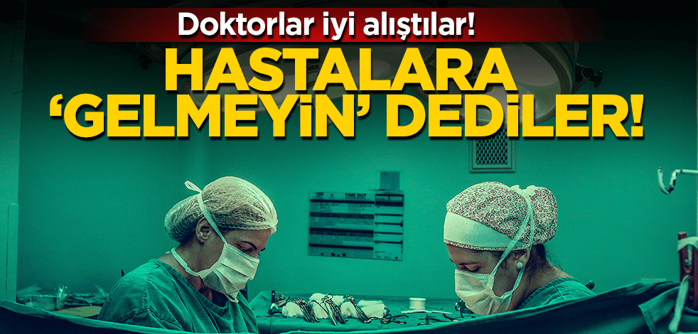 Doktorlar iyi alıştılar! Hastalara ‘yarın ve cuma günü gelmeyin’ dediler!