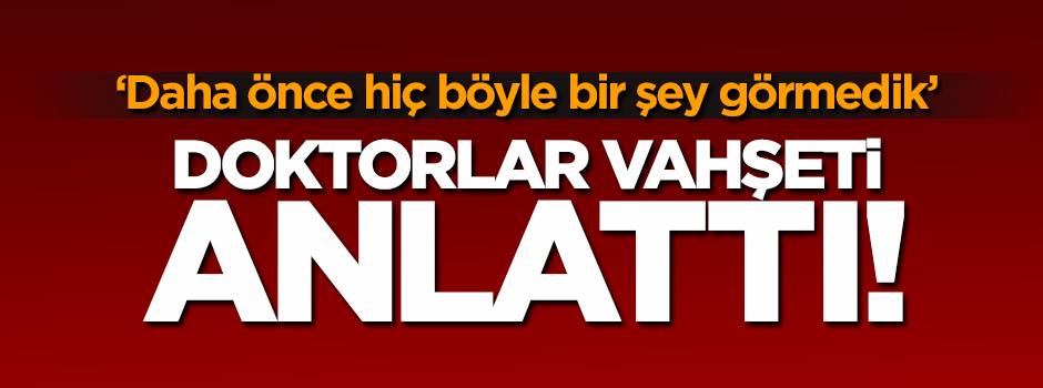 Doktorlar Rus vahşetini anlattı