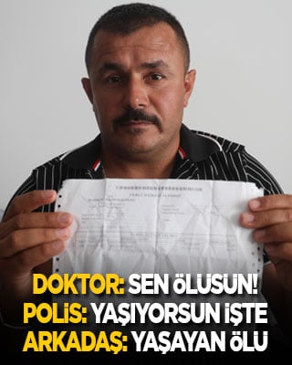 Doktorlar ‘sen ölüsün’, polisler ‘yaşıyorsun işte’ arkadaşları ‘yaşayan ölü’ diyor! Fıkra gibi olay!
