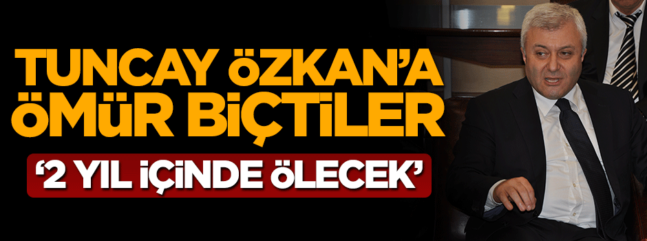 Doktorlar Tuncay Özkan'ın 2 yıl içinde öleceğini söyledi