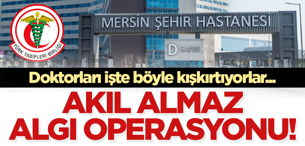 Doktorları işte böyle kışkırtıyorlar! TTB'nin çirkin algı operasyonu...