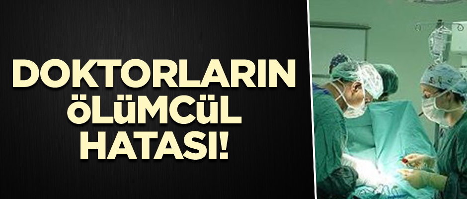 Doktorların ölümcül hatası!