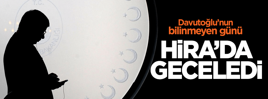 Doktoru açıkladı: Başbakan Davutoğlu Hira'da geceledi