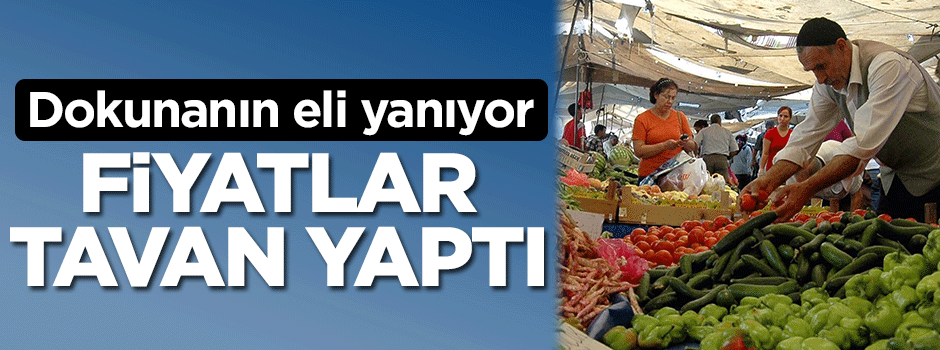 Dokunanın eli yanıyor! Fiyatlar tavan yaptı