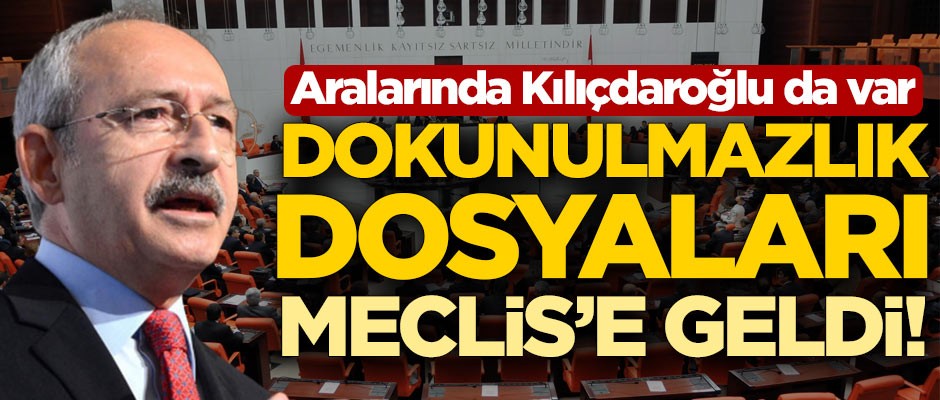 Dokunulmazlık dosyaları Meclis'e geldi! Aralarında Kemal Kılıçdaroğlu da var