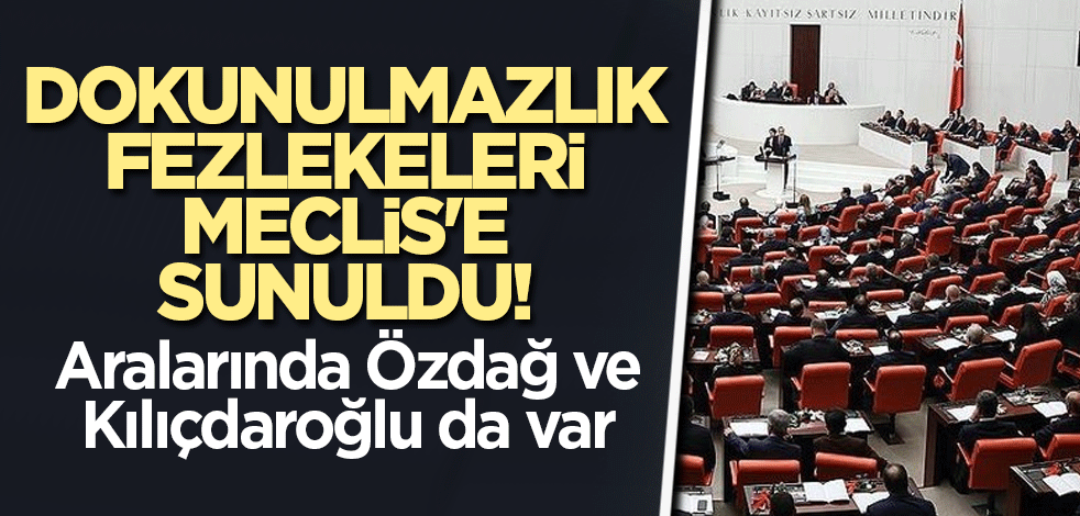 Dokunulmazlık fezlekeleri Meclis'e sunuldu! Aralarında Özdağ ve Kılıçdaroğlu da var
