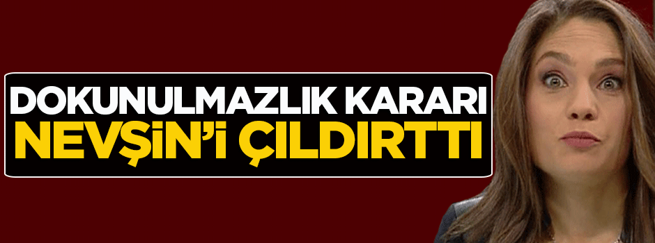 Dokunulmazlık kararı Nevşin Mengü'yü çıldırttı
