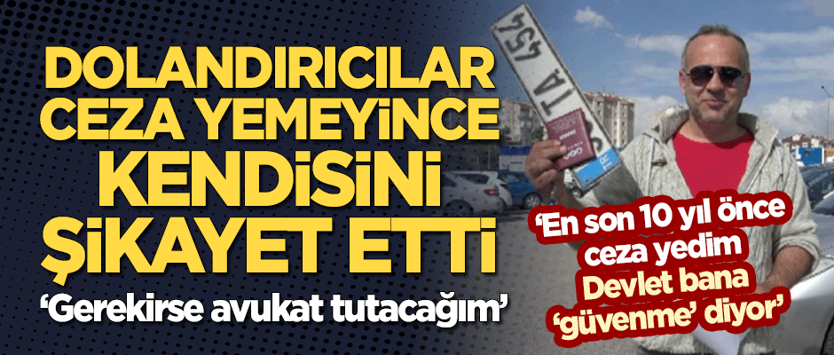 Dolandırıcılar ceza almayınca vatandaş kendisini şikayet etti! "Gerekirse avukat tutacağım"