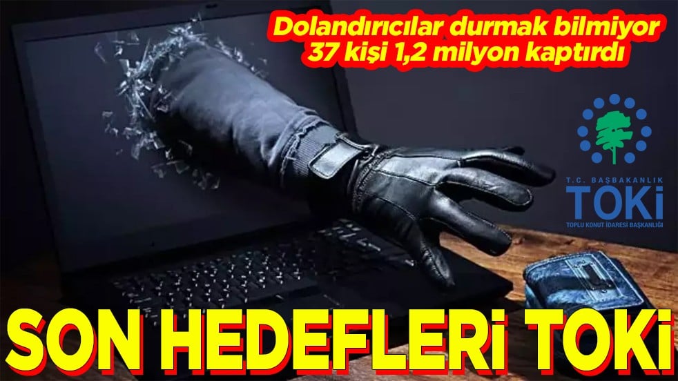 Dolandırıcılar durmak bilmiyor. 37 kişi 1,2 milyon kaptırdı Son hedefleri TOKİ