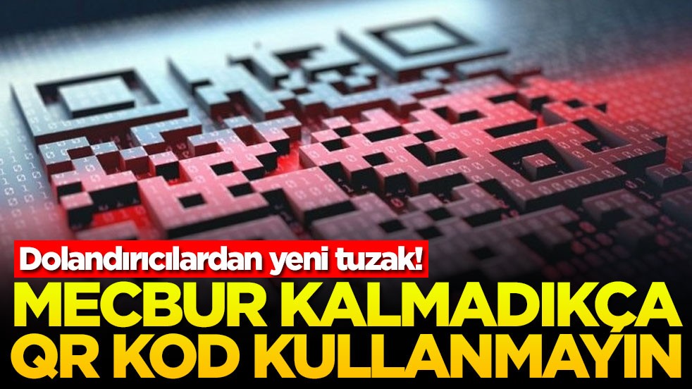 Dolandırıcılardan yeni tuzak! Mecbur kalmadıkça QR kod kullanmayın