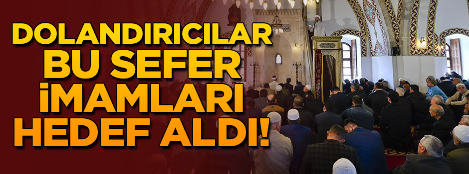Dolandırıcıların hedefinde bu sefer imamlar var!