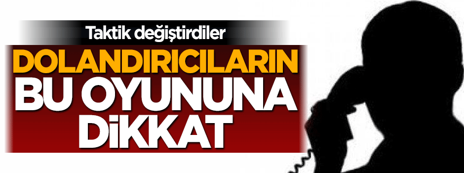 Dolandırıcıların yeni numarasına dikkat!