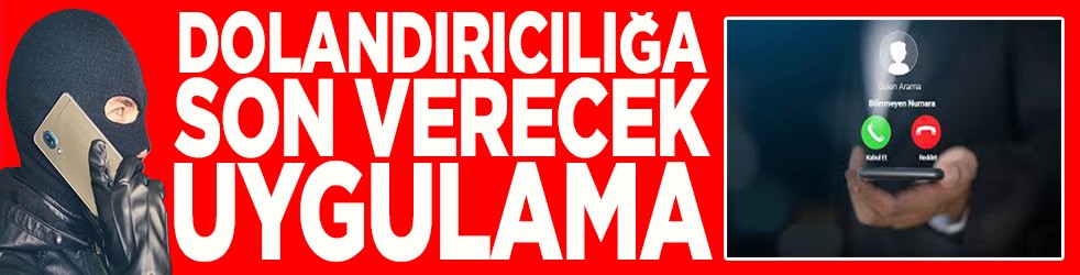 Dolandırıcılığa son verecek uygulama