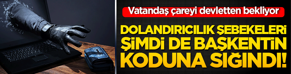 Dolandırıcılık şebekeleri şimdi de başkentin koduna sığındı! Vatandaş çareyi devletten bekliyor
