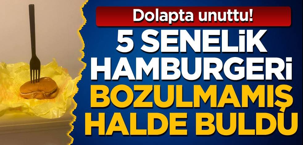 Dolapta unuttu! 5 senelik hamburgeri bozulmamış halde buldu