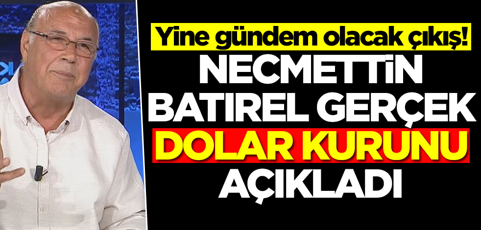 Dolar 18,70 değil! Necmettin Batırel gerçek dolar kurunu açıkladı... Yine gündem olacak çıkış
