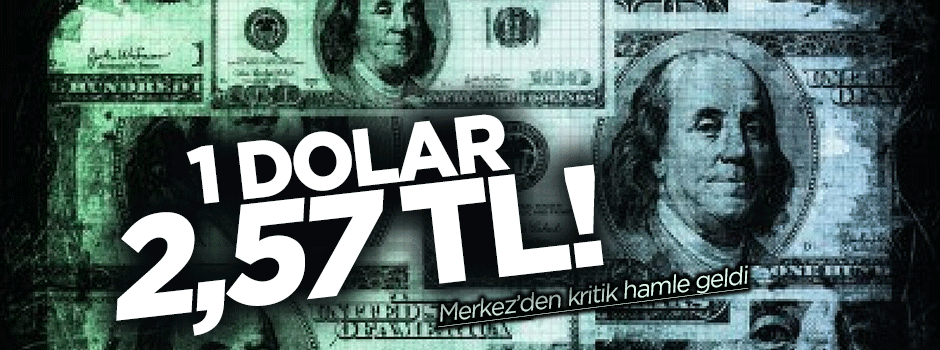 Dolar 2,57'ye çıktı Merkez'den müdahele geldi