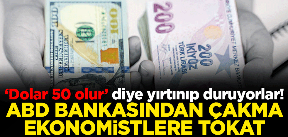 ‘Dolar 50 olur’ diye yırtınıp duruyorlar! ABD bankasından çakma ekonomistlere tokat