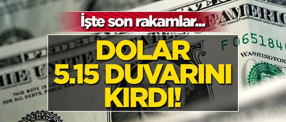 Dolar 5.15 duvarını kırdı! İşte son rakamlar