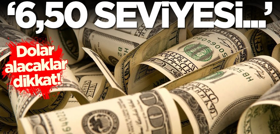 Dolar alacaklar dikkat! '6,50 seviyesi...'
