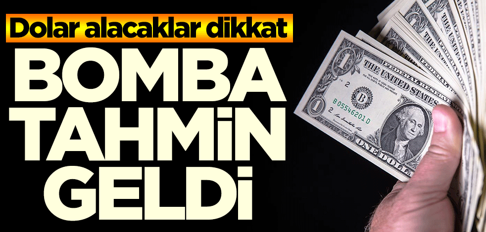 Dolar alacaklar dikkat! Bomba tahmin geldi