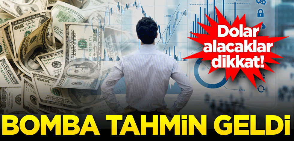 Dolar alacaklar dikkat! Bomba tahmin geldi