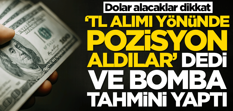Dolar alacaklar dikkat! Bomba tahmin geldi: TL alımı yönünde pozisyon aldılar...